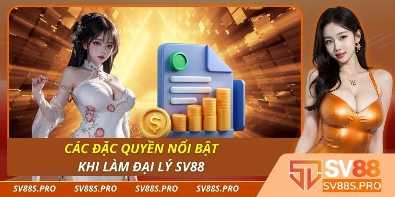 Các đặc quyền nổi bật khi làm đại lý Sv88