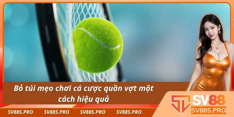 Bỏ tụi mẹo cá cược hay ho cùng khi vào kèo, học cách chơi quần vợt