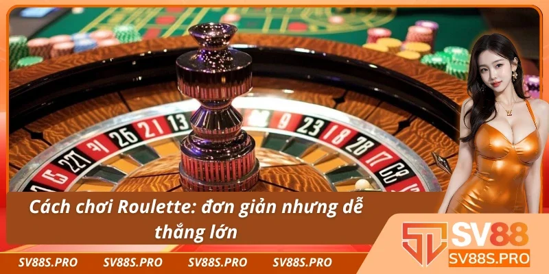 Học cách chơi Roulette để tự tin chiến thắng lớn