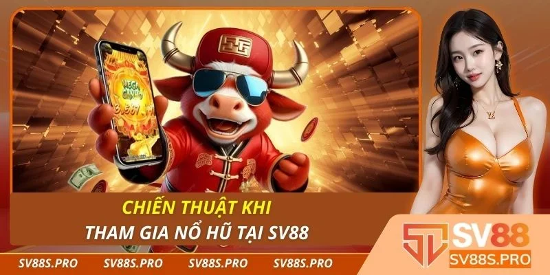Chiến thuật khi tham gia nổ hũ tại Sv88