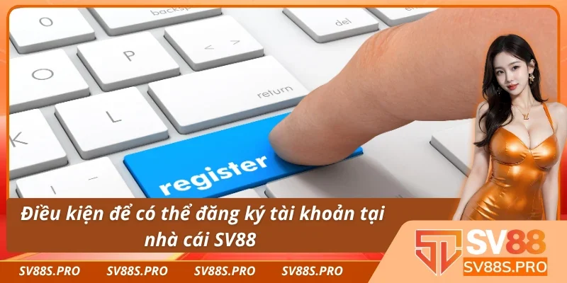 Điều kiện cần tuân thủ khi đăng ký SV88