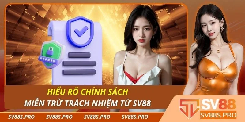 Hiểu rõ chính sách miễn trừ trách nhiệm từ Sv88