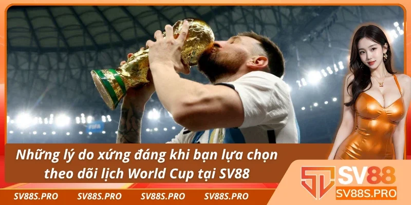 Lý do bạn không thể bỏ qua lịch thi đấu World Cup trong mùa giải này