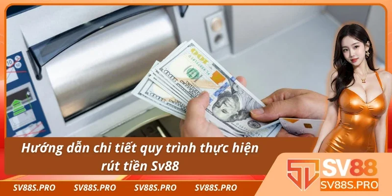 Hướng dẫn chi tiết và cụ thể cách rút tiền Sv88