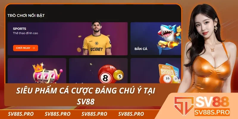 Sản phẩm cá cược luôn được đánh giá cao tại SV88