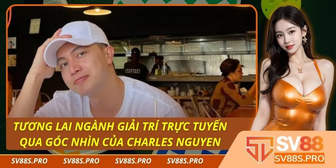 Tương lai ngành giải trí trực tuyến qua góc nhìn của Charles Nguyen